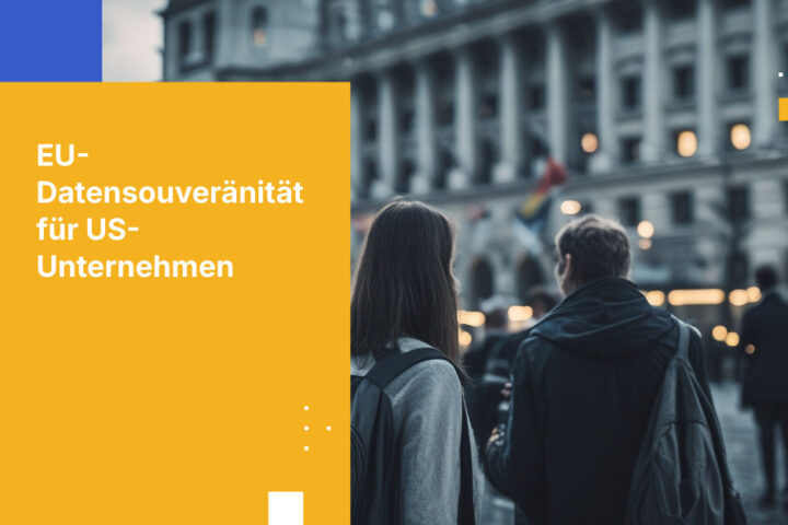 Wie US-Unternehmen die EU-Datensouveränitätsgesetze bei der Betreuung europäischer Kunden einhalten