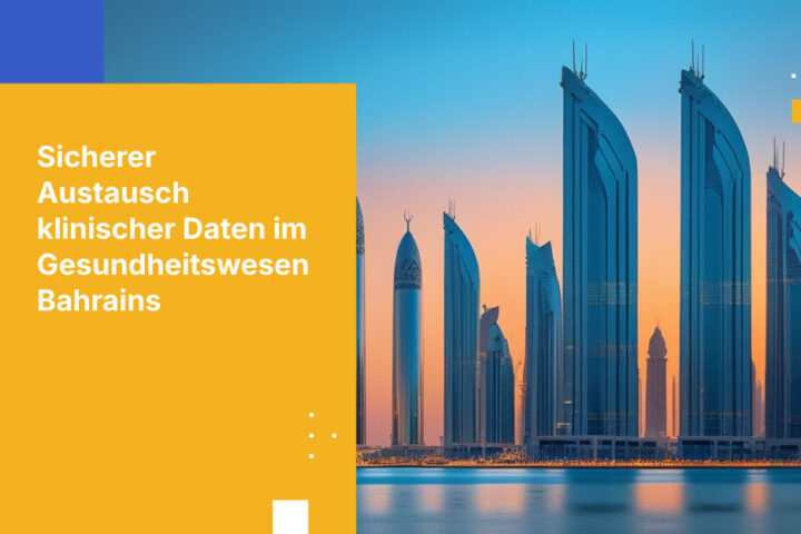 Wie medizinische Einrichtungen in Bahrain einen sicheren Austausch klinischer Daten umsetzen