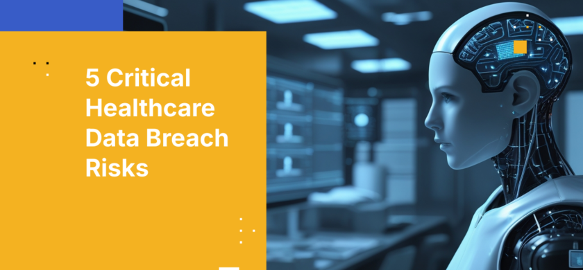 5 Critical Healthcare Data Breach Risks