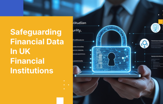 Safeguarding Financial Data In UK Financial Institutions