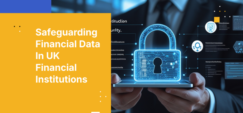 Safeguarding Financial Data In UK Financial Institutions