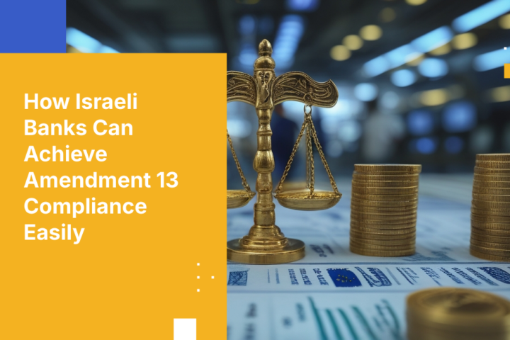 How Israeli Banks Can Achieve Amendment 13 Compliance Easily