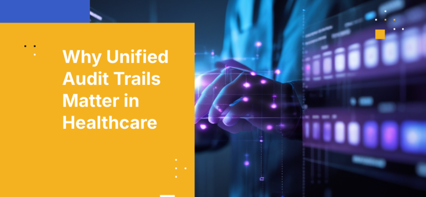 Why Unified Audit Trails Matter in Healthcare