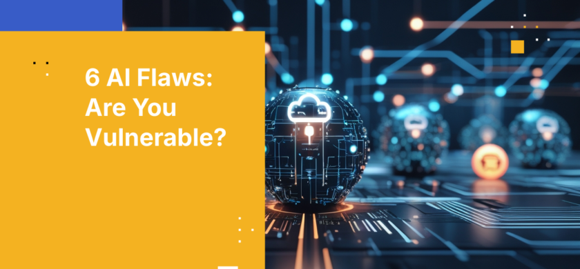 6 AI Flaws: Are You Vulnerable?
