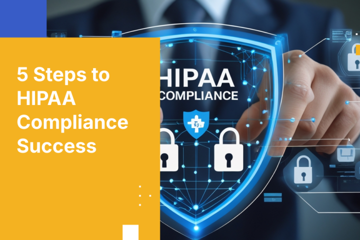 5 Steps to HIPAA Compliance Success
