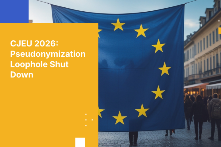 CJEU 2026: Pseudonymization Loophole Shut Down
