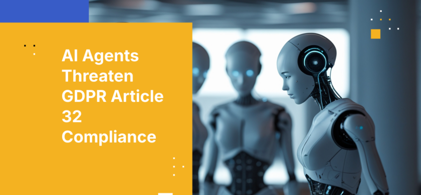 AI Agents Threaten GDPR Article 32 Compliance