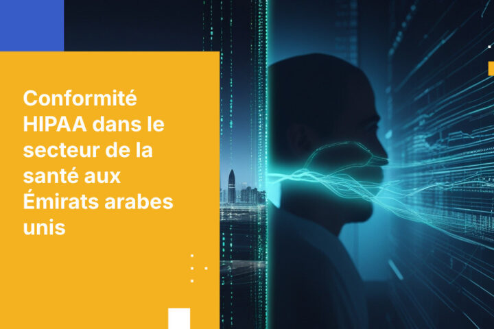 Exigences de conformité HIPAA pour les organisations de santé aux Émirats arabes unis : gouvernance, contrôles techniques et protection des données à l'international