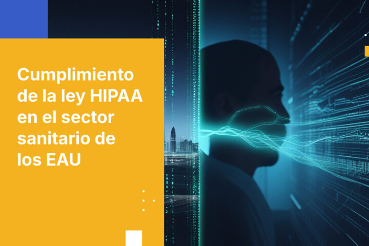 Requisitos de cumplimiento de la ley HIPAA para organizaciones sanitarias de los EAU: gobernanza, controles técnicos y protección de datos transfronteriza