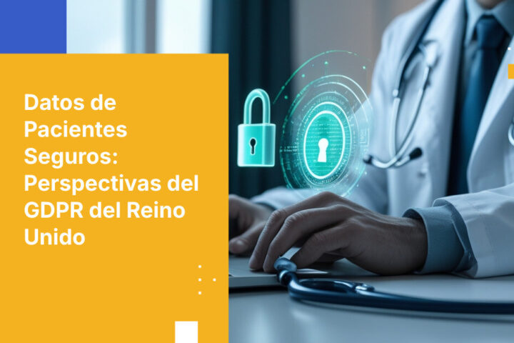 Cómo los proveedores de atención médica del Reino Unido logran el cumplimiento del GDPR del Reino Unido para los datos de los pacientes