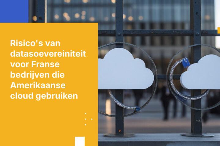 5 datasoevereiniteitrisico's waarmee Franse investeringsmaatschappijen te maken krijgen bij Amerikaanse cloudproviders