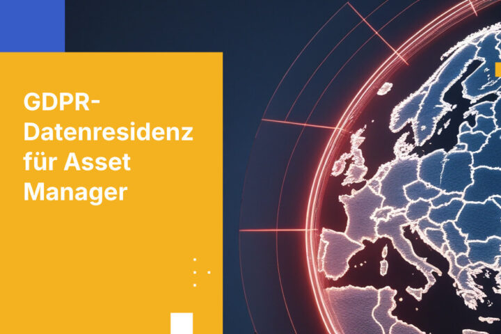 Wie Asset Manager die Einhaltung der DSGVO-Datenresidenz erreichen