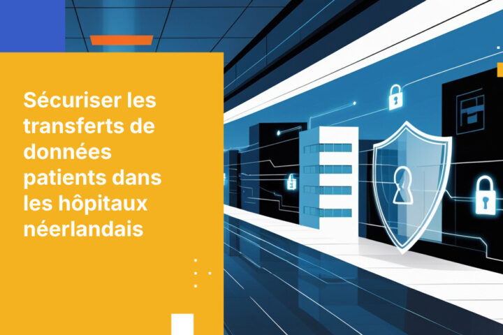 Comment les hôpitaux néerlandais sécurisent les transferts de données patients conformément aux exigences du RGPD