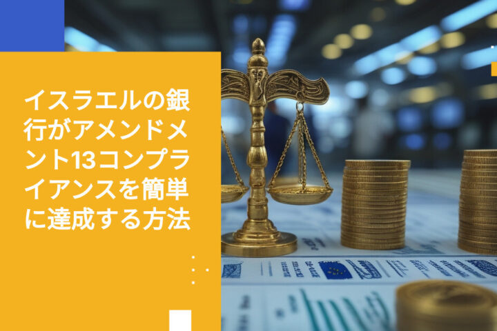 イスラエルの銀行が基幹システムを入れ替えずに改正13号へのコンプライアンスを実現する方法