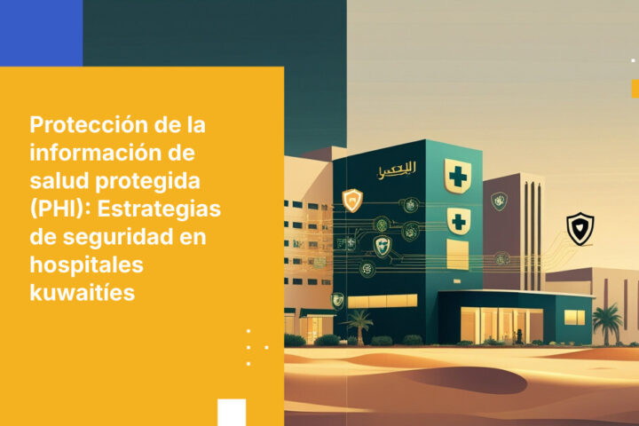 Lo que los hospitales kuwaitíes deben saber sobre la seguridad y el cifrado de la información de salud protegida (PHI)