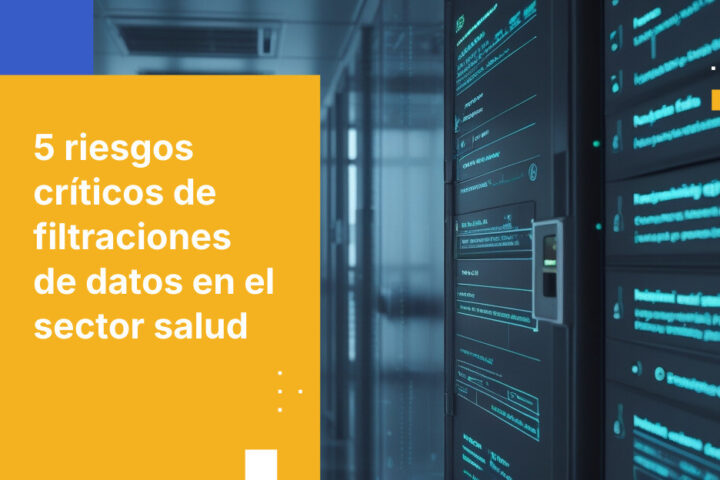 Principales 5 riesgos de filtración de datos en organizaciones de salud y cómo defenderte