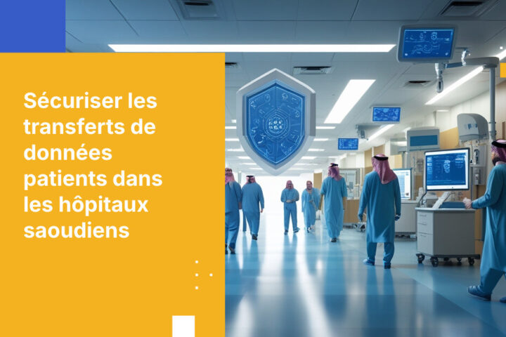 Comment les hôpitaux saoudiens sécurisent les transferts d’informations médicales des patients