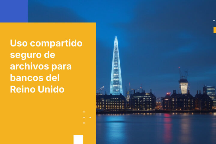 Mejores prácticas para el uso compartido seguro de archivos en la banca del Reino Unido