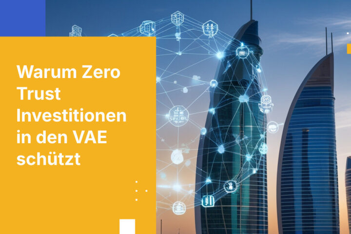 Warum eine Zero-Trust-Architektur für Investmentfirmen in den VAE entscheidend ist