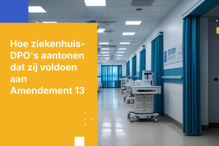 Wat Functionarissen voor gegevensprivacy (DPO's) in ziekenhuizen moeten aantonen voor naleving van Amendement 13