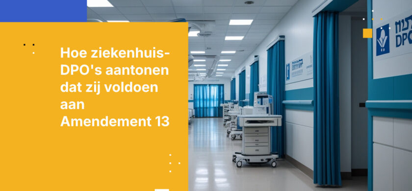 Wat Functionarissen voor gegevensprivacy (DPO's) in ziekenhuizen moeten aantonen voor naleving van Amendement 13