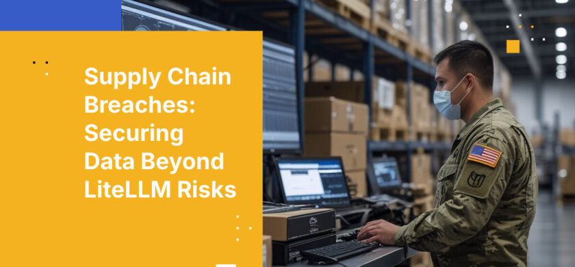 Supply Chain Breaches: Securing Data Beyond LiteLLM Risks