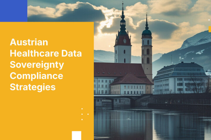 Austrian Healthcare Data Sovereignty Compliance Strategies