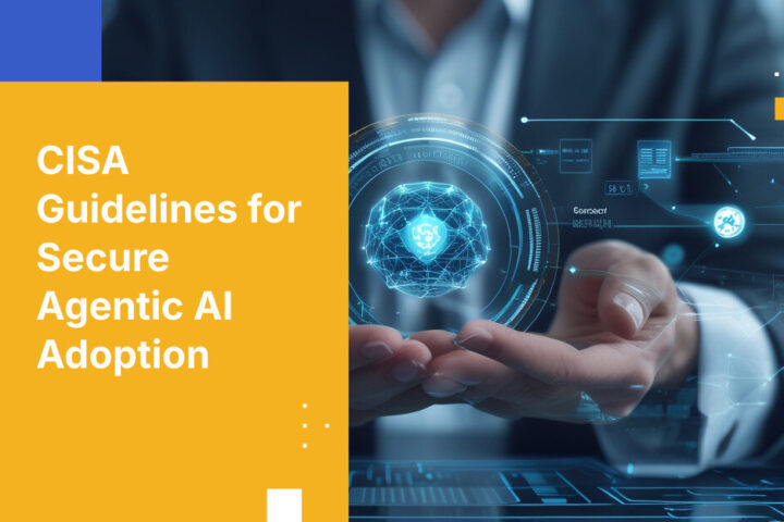 CISA Guidelines for Secure Agentic AI Adoption