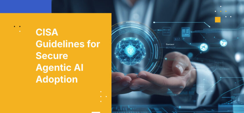 CISA Guidelines for Secure Agentic AI Adoption