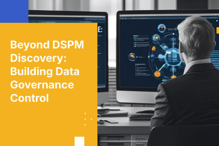 Beyond DSPM Discovery: Building Data Governance Control