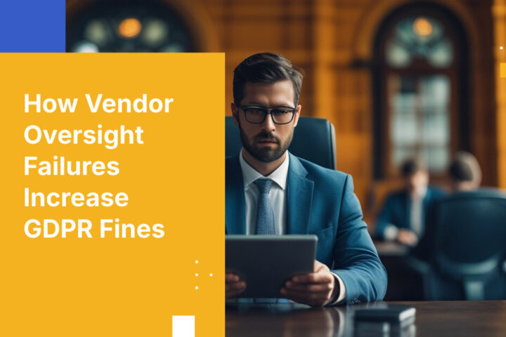 How Vendor Oversight Failures Increase GDPR Fines
