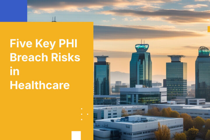 Five Key PHI Breach Risks in Healthcare