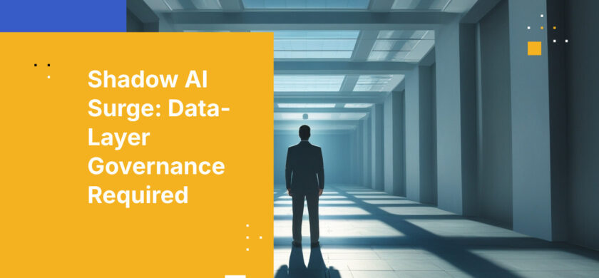 Shadow AI Surge: Data-Layer Governance Required
