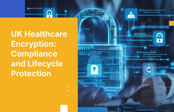 UK Healthcare Encryption: Compliance and Lifecycle Protection