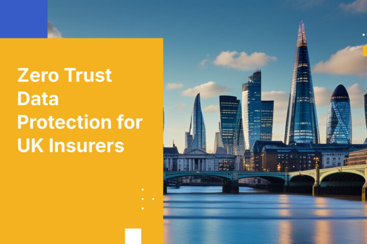 Zero Trust Data Protection for UK Insurers