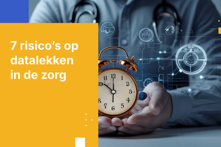 Top 7 risico's op datalekken in de zorg en hoe organisatieleiders deze kunnen voorkomen
