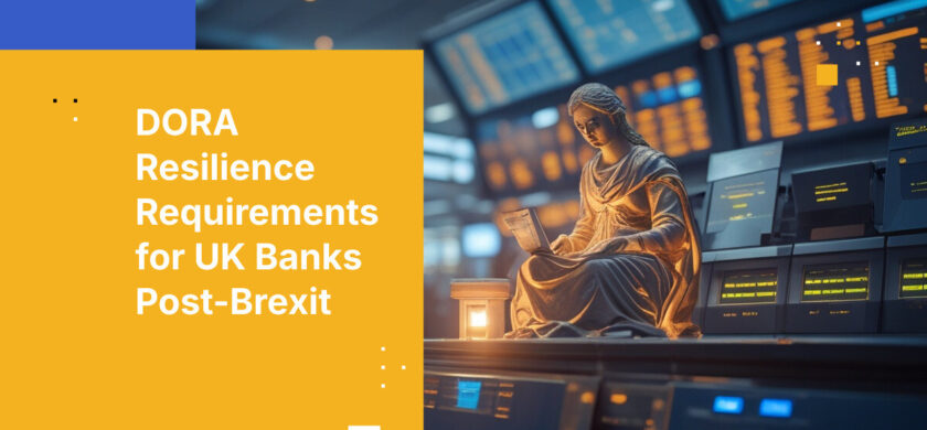 DORA Resilience Requirements for UK Banks Post-Brexit