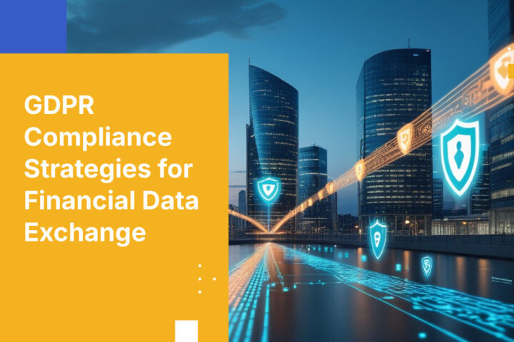 GDPR Compliance Strategies for Financial Data Exchange
