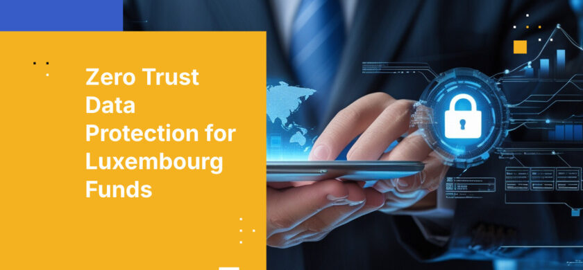 Zero Trust Data Protection for Luxembourg Funds