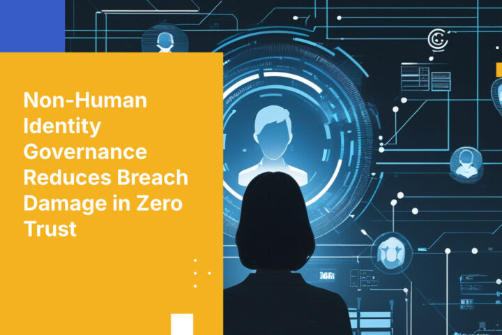Non-Human Identity Governance Reduces Breach Damage in Zero Trust