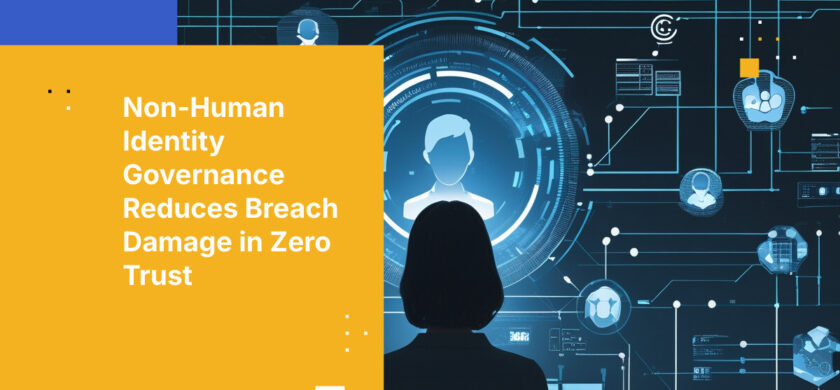 Non-Human Identity Governance Reduces Breach Damage in Zero Trust
