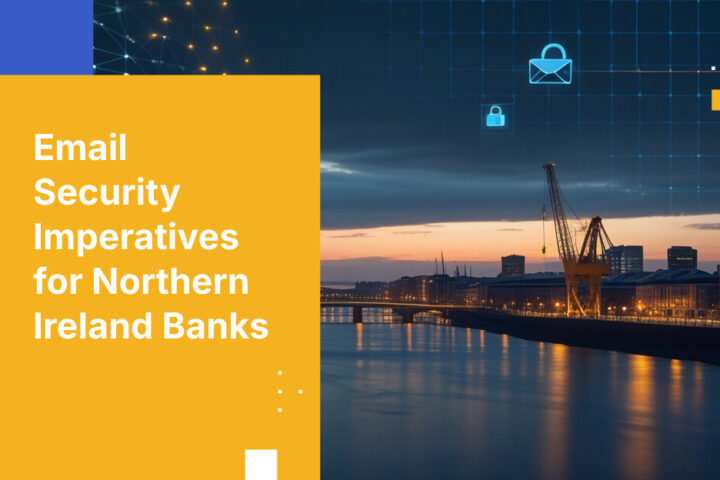 Email Security Imperatives for Northern Ireland Banks