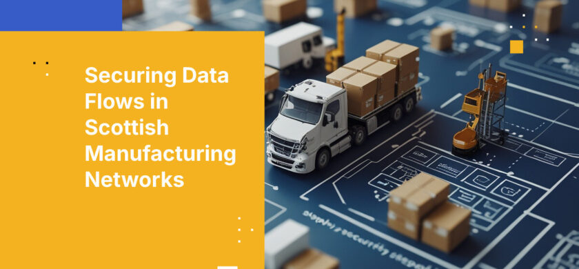 Securing Data Flows in Scottish Manufacturing Networks