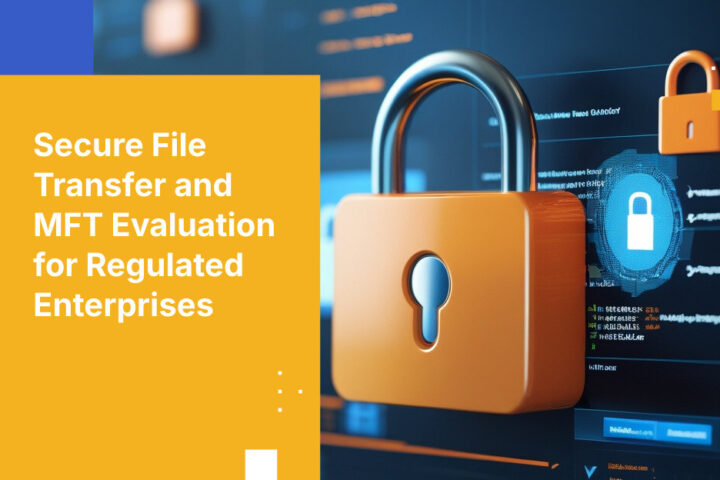 Secure File Transfer and MFT Evaluation for Regulated Enterprises
