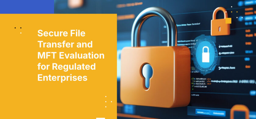 Secure File Transfer and MFT Evaluation for Regulated Enterprises
