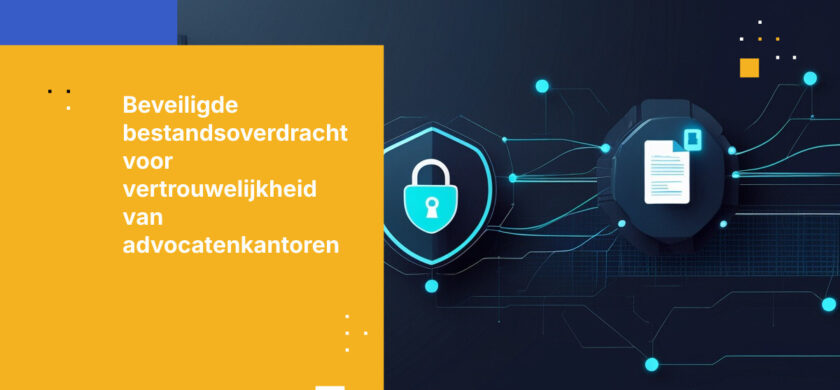 Hoe vertrouwelijke bestandsoverdracht tussen advocatenkantoren beveiligen