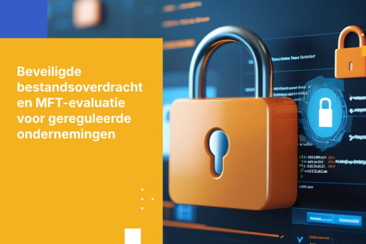 Beveiligde bestandsoverdracht voor gereguleerde ondernemingen: Hoe MFT- en beveiligde samenwerkingsplatforms te evalueren