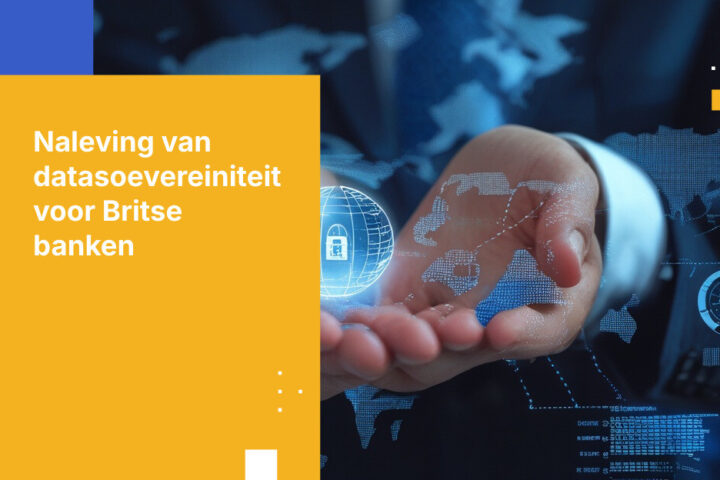 Wat Britse banken moeten weten over regels voor datasoevereiniteit