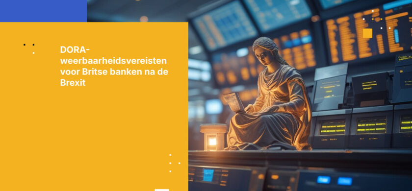Hoe DORA alles verandert voor Britse banken die actief zijn op EU-markten