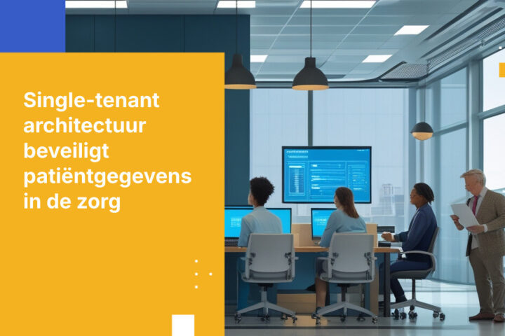 Waarom Single-Tenant Architectuur Belangrijk is voor de Bescherming van Patiëntgegevens